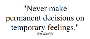 Never-make-permanent-decisions-on-temporary-feelings